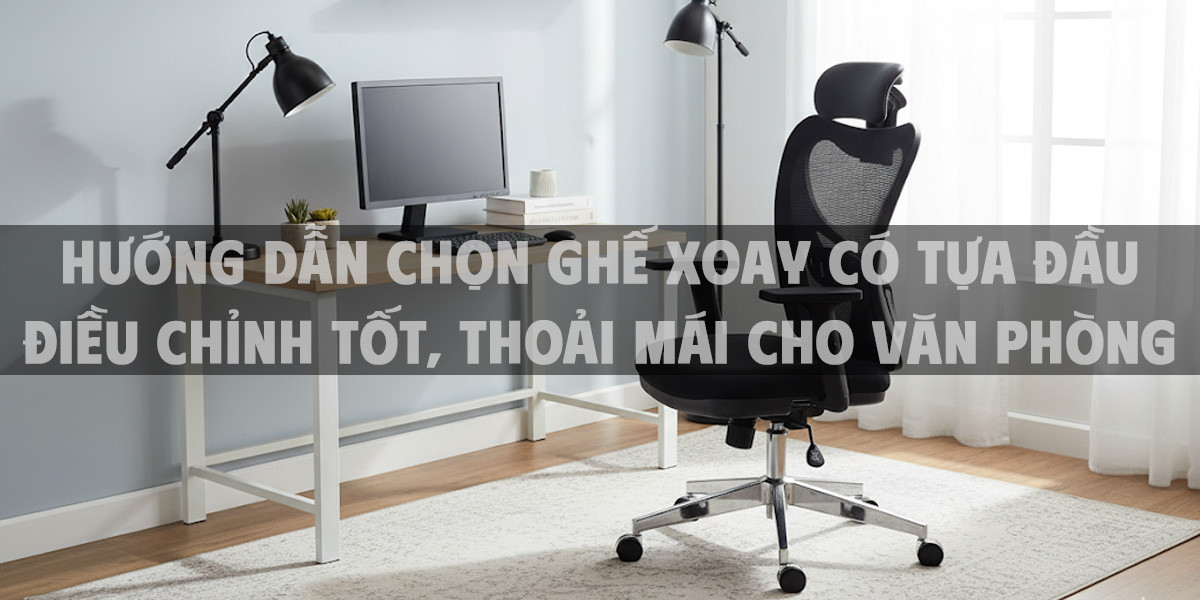 Hướng Dẫn Chọn Ghế Xoay Có Tựa Đầu Điều Chỉnh Tốt, Thoải Mái Cho Văn Phòng
