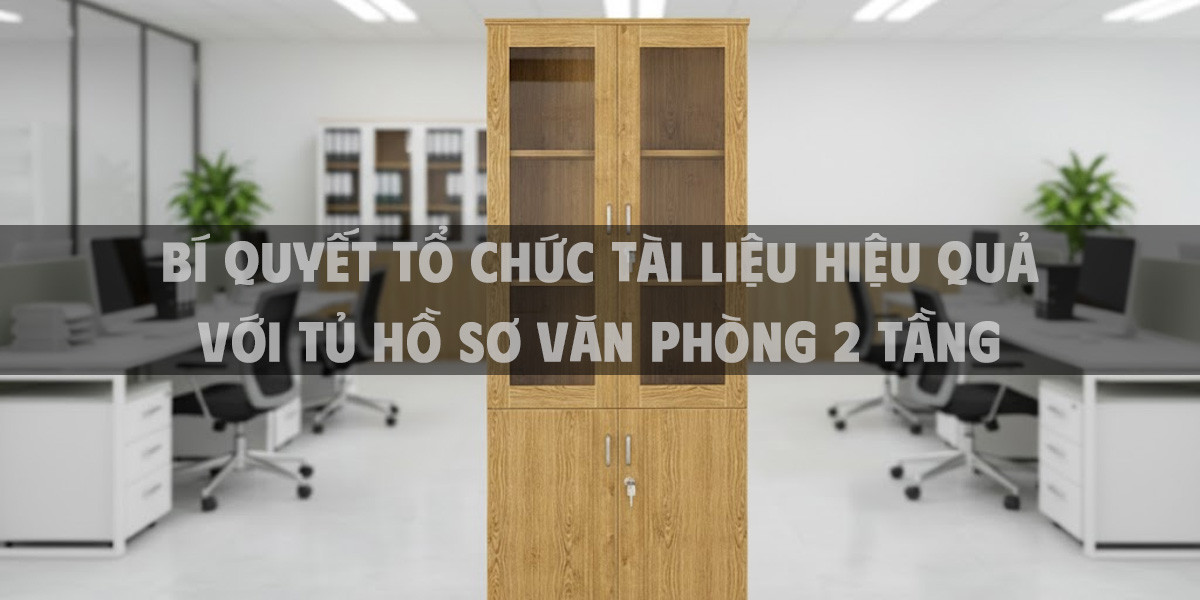 Bí Quyết Tổ Chức Tài Liệu Hiệu Quả Với Tủ Hồ Sơ Văn Phòng 2 Tầng