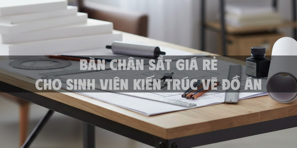Bàn Chân Sắt Giá Rẻ Cho Sinh Viên Kiến Trúc Vẽ Đồ Án