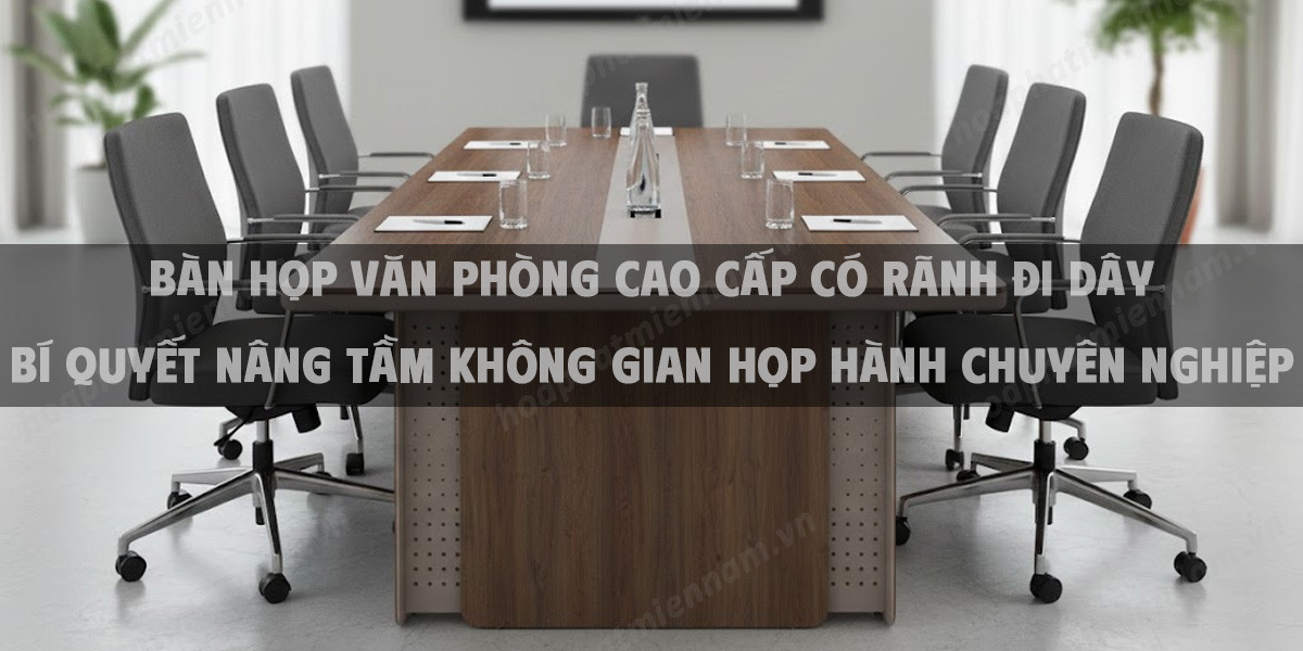 Bàn Họp Văn Phòng Cao Cấp Có Rãnh Đi Dây Bí Quyết Nâng Tầm Không Gian Họp Hành Chuyên Nghiệp