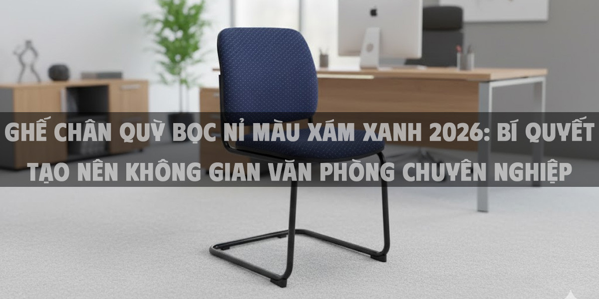 Ghế Chân Quỳ Bọc Nỉ Màu Xám Xanh 2026: Bí Quyết Tạo Nên Không Gian Văn Phòng Chuyên Nghiệp