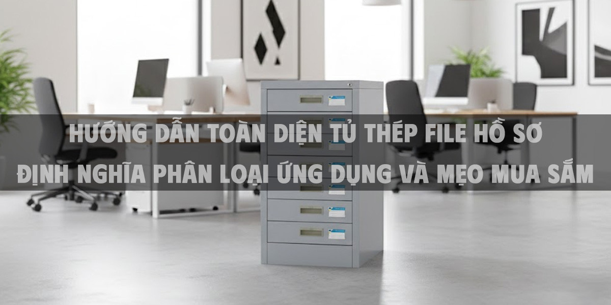 Hướng Dẫn Toàn Diện Tủ Thép File Hồ Sơ Định Nghĩa Phân Loại Ứng Dụng Và Mẹo Mua Sắm Setup