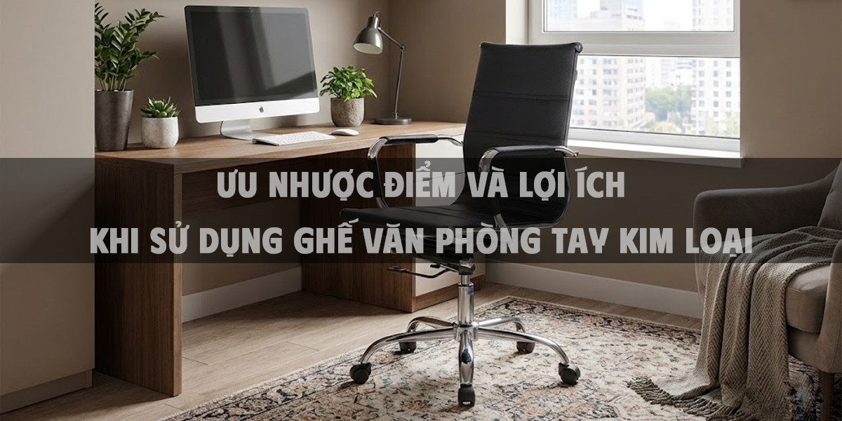 Ưu Nhược Điểm Và Lợi Ích Khi Sử Dụng Ghế Văn Phòng Tay Kim Loại