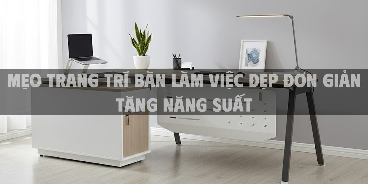Mẹo Trang Trí Bàn Làm Việc Đẹp Đơn Giản Tăng Năng Suất