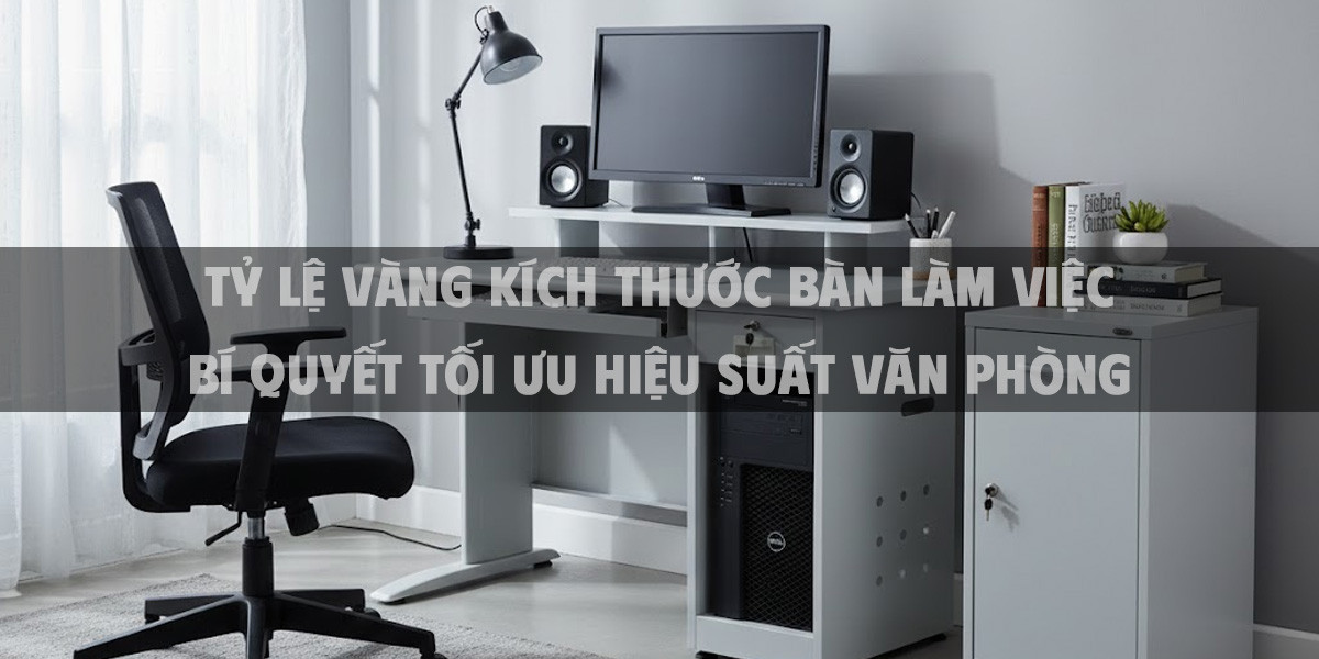 Tỷ Lệ Vàng Kích Thước Bàn Làm Việc Bí Quyết Tối Ưu Hiệu Suất Văn Phòng
