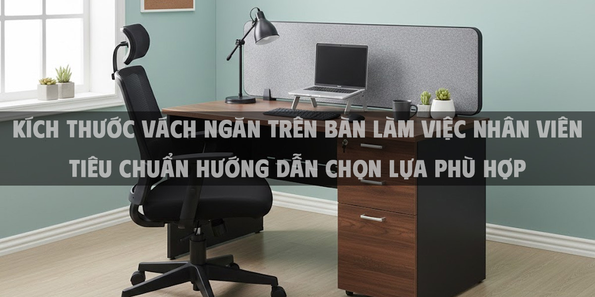Kích Thước Vách Ngăn Trên Bàn Làm Việc Nhân Viên Tiêu Chuẩn Hướng Dẫn Chọn Lựa Phù Hợp
