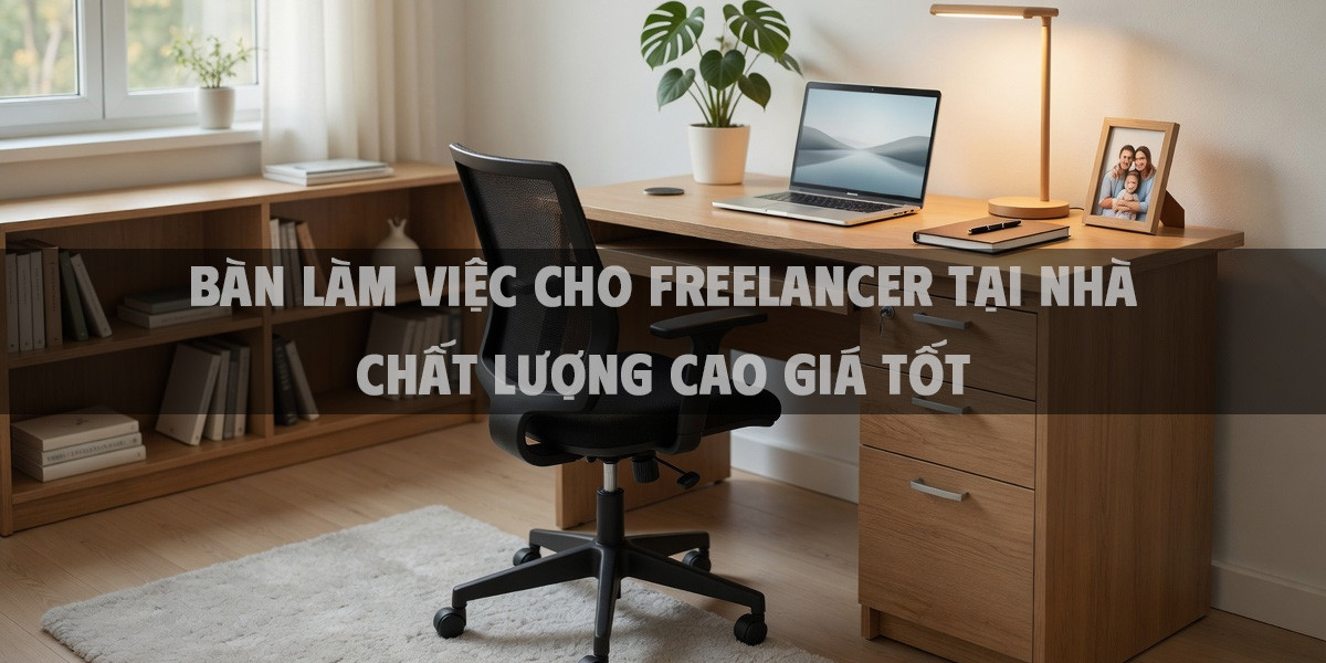 Bàn Làm Việc Cho Freelancer Tại Nhà Chất Lượng Cao Giá Tốt