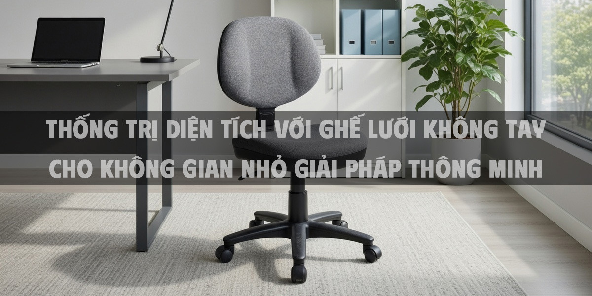 Thống trị diện tích với ghế lưới không tay cho không gian nhỏ giải pháp thông minh