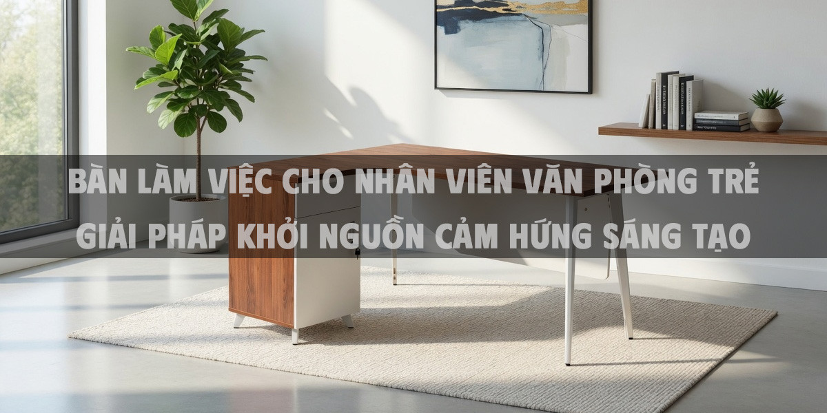 Bàn làm việc cho nhân viên văn phòng trẻ giải pháp khởi nguồn cảm hứng sáng tạo