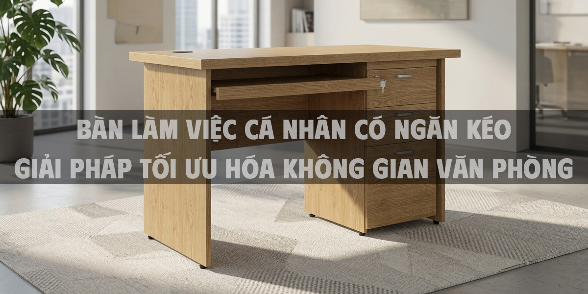 Bàn làm việc cá nhân có ngăn kéo giải pháp tối ưu hóa không gian văn phòng chuyên nghiệp
