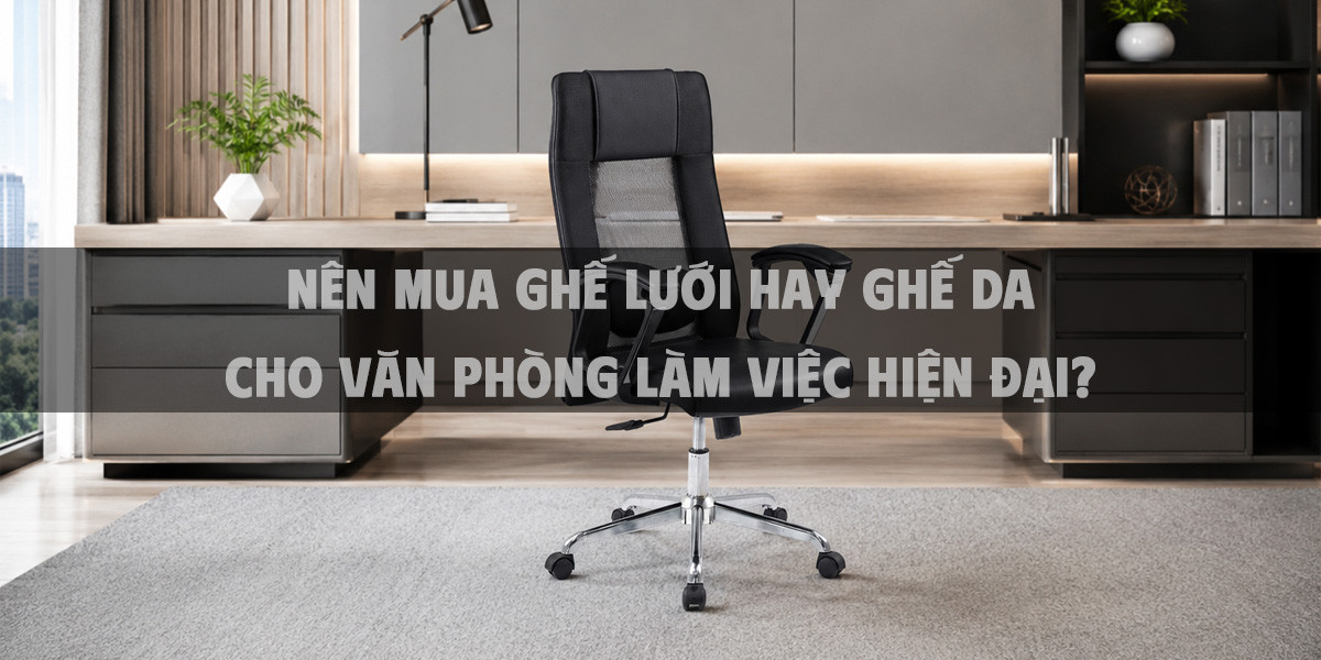 Nên mua ghế lưới hay ghế da cho văn phòng làm việc hiện đại?