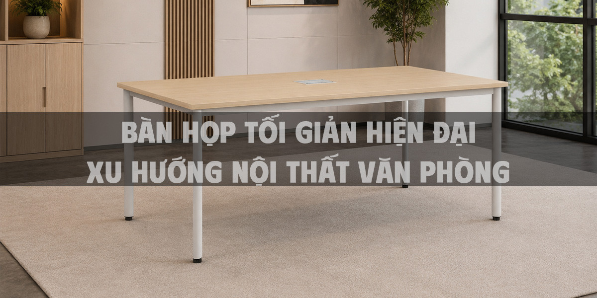 Bàn họp tối giản hiện đại xu hướng nội thất văn phòng 2026